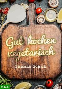 Gut kochen vegetarisch - Thomas Schuh - E-Book