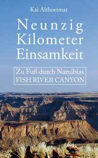 Neunzig Kilometer Einsamkeit. Zu Fuß durch Namibias Fish River Canyon - Kai Althoetmar - E-Book