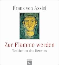 Franz von Assisi. Zur Flamme werden - Gütersloher Verlagshaus - E-Book