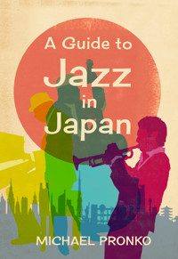 A Guide to Jazz in Japan - Michael Pronko - E-Book
