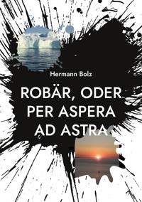 Robär, oder per aspera ad astra - Hermann Bolz - E-Book
