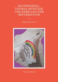 Bauernkrieg, Thomas Müntzer und Rebellen der Reformation - Volker Schoßwald - E-Book