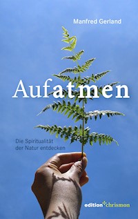 Aufatmen. Die Spiritualität der Natur entdecken - Manfred Gerland - E-Book
