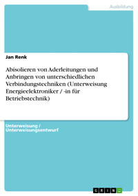 Abisolieren von Aderleitungen und Anbringen von unterschiedlichen Verbindungstechniken (Unterweisung Energieelektroniker / -in für Betriebstechnik) - Jan Renk - E-Book