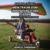 Der Traum vom ungewöhnlichen Fliegen: Mit drei Rädern den Himmel erobert - Armin Göbel - Hörbuch