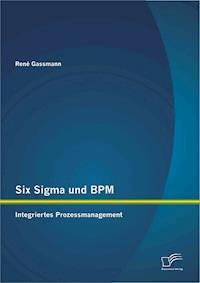Six Sigma und BPM: Integriertes Prozessmanagement - René Gassmann - E-Book