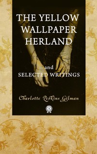 The Yellow Wallpaper  Herland  and Selected Writings - Charlotte Perkins Gilman - E-Book