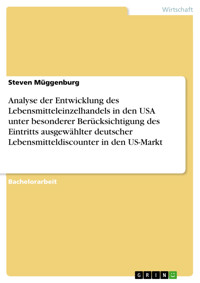 Analyse der Entwicklung des Lebensmitteleinzelhandels in den USA unter besonderer Berücksichtigung des Eintritts ausgewählter deutscher Lebensmitteldiscounter in den US-Markt - Steven Müggenburg - E-Book