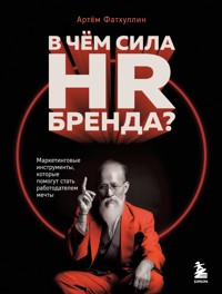 В чем сила HR-бренда? Маркетинговые инструменты, которые помогут стать работодателем мечты - Артём Фатхуллин - E-Book