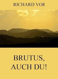 Brutus, auch Du! - Richard Voß - E-Book