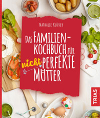 Das Familienkochbuch für nicht perfekte Mütter - Nathalie Klüver - E-Book