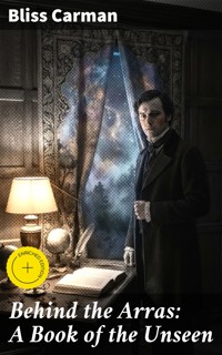 Behind the Arras: A Book of the Unseen - Bliss Carman - E-Book