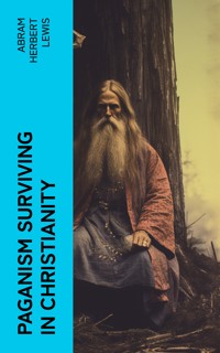 Paganism Surviving in Christianity - Abram Herbert Lewis - E-Book