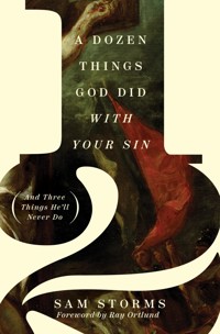A Dozen Things God Did with Your Sin (And Three Things He'll Never Do) - Sam Storms - E-Book