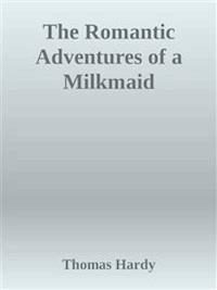 The Romantic Adventures of a Milkmaid - Thomas Hardy. - E-Book