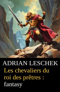 Les chevaliers du roi des prêtres : fantasy - Adrian Leschek - E-Book