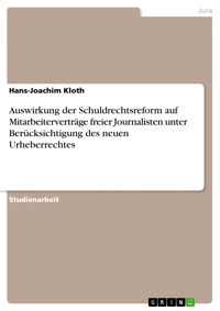 Auswirkung der Schuldrechtsreform auf Mitarbeiterverträge freier Journalisten unter Berücksichtigung des neuen Urheberrechtes - Hans-Joachim Kloth - E-Book