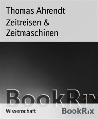 Zeitreisen & Zeitmaschinen - Thomas Ahrendt - E-Book
