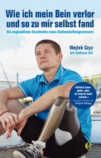 Wie ich mein Bein verlor und so zu mir selbst fand - Wojtek Czyz - E-Book
