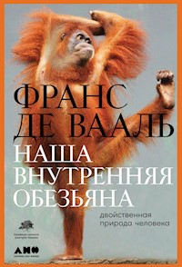 Наша внутренняя обезьяна: Двойственная природа человека - Франс Де Вааль - E-Book