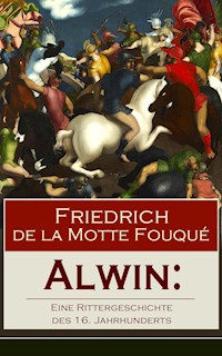 Alwin: Eine Rittergeschichte des 16. Jahrhunderts - Friedrich Motte de la Fouqué - E-Book
