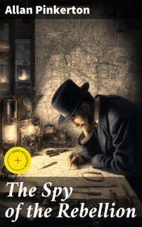 The Spy of the Rebellion - Allan Pinkerton - E-Book