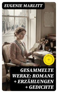 Gesammelte Werke: Romane + Erzählungen + Gedichte - Eugenie Marlitt - E-Book