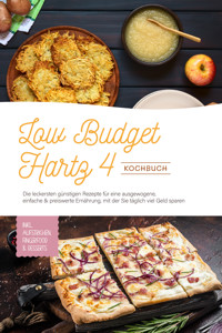 Low Budget Hartz 4 Kochbuch: Die leckersten günstigen Rezepte für eine ausgewogene, einfache & preiswerte Ernährung, mit der Sie täglich viel Geld sparen - inkl. Aufstrichen, Fingerfood & Desserts - Elisa Korporal - E-Book