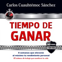 Tiempo de ganar: 8 semanas que elevarán al máximo tu rendimiento personal. El sistema de trabajo que cambiará tu vida - Carlos Cuauhtémoc Sánchez - Hörbuch