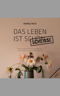 Das Leben ist schön scheisse. - Daniel Hoch - E-Book