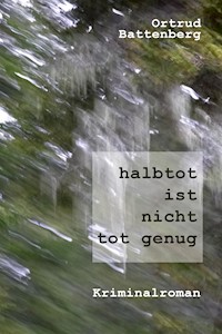 halbtot ist nicht tot genug - Ortrud Battenberg - E-Book