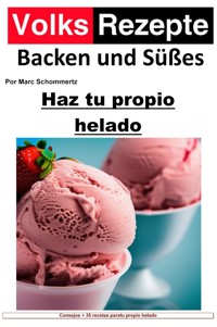 Recetas populares de repostería y dulces - Haz tu propio helado - Marc Schommertz - E-Book