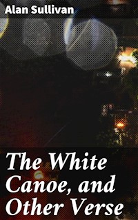The White Canoe, and Other Verse - Alan Sullivan - E-Book