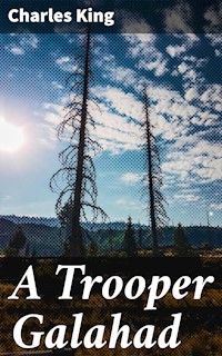 A Trooper Galahad - Charles King - E-Book