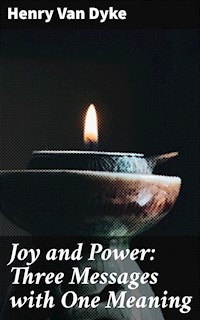 Joy and Power: Three Messages with One Meaning - Henry van Dyke - E-Book