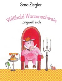 Willibald Warzenschwein langweilt sich - Sara Ziegler - E-Book