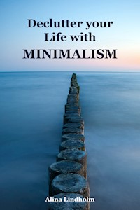 Declutter your Life with Minimalism - Alina Lindholm - E-Book