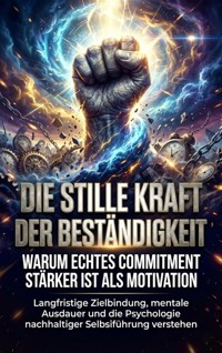 Die stille Kraft der Beständigkeit: Warum echtes Commitment stärker ist als Motivation - Thomas Kuhn - E-Book