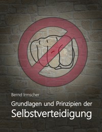 Grundlagen und Prinzipien der Selbstverteidigung - Bernd Irmscher - E-Book