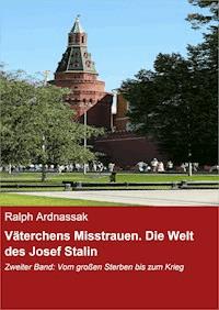 Väterchens Misstrauen. Die Welt des Josef Stalin - Ralph Ardnassak - E-Book
