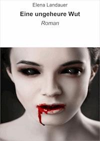 Eine ungeheure Wut - Elena Landauer - E-Book