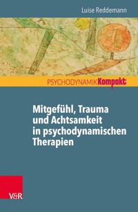 Mitgefühl, Trauma und Achtsamkeit in psychodynamischen Therapien - Luise Reddemann - E-Book