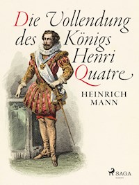 Die Vollendung des Königs Henri Quatre - Heinrich Mann - E-Book