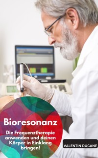 Bioresonanz – Die Frequenztherapie anwenden und deinen Körper in Einklang bringen! - VALENTIN DUCANE - E-Book