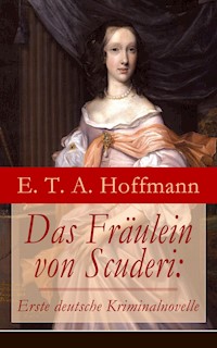 Das Fräulein von Scuderi: Erste deutsche Kriminalnovelle - E. T. A. Hoffmann - E-Book