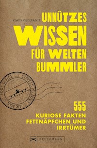 Unnützes Wissen für Weltenbummler. 555 kuriose Fakten, Fettnäpfchen und Irrtümer. - Klaus Viedebantt - E-Book