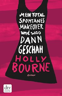 Mein total spontanes Makeover und was dann geschah - Holly Bourne - E-Book