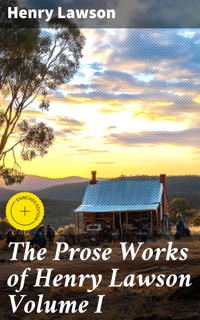 The Prose Works of Henry Lawson Volume I - Henry Lawson - E-Book