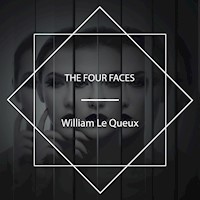 The Four Faces - William Le Queux - Hörbuch