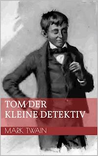 Tom der kleine Detektiv - Mark Twain - E-Book
